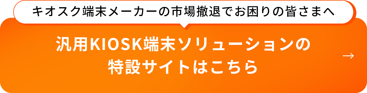 汎用KIOSK端末ソリューションの特設サイトはこちら