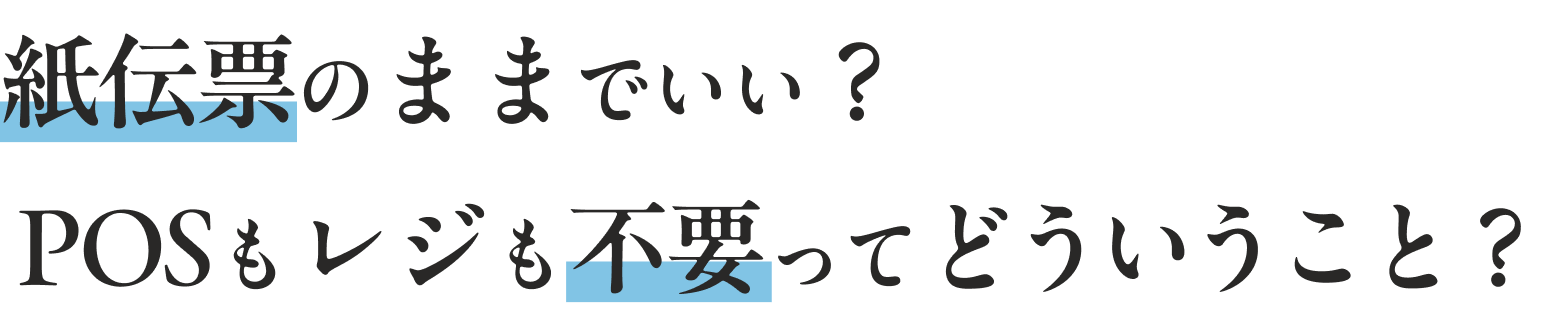 紙伝票のままでいい？ POSもレジも不要ってどういうこと？