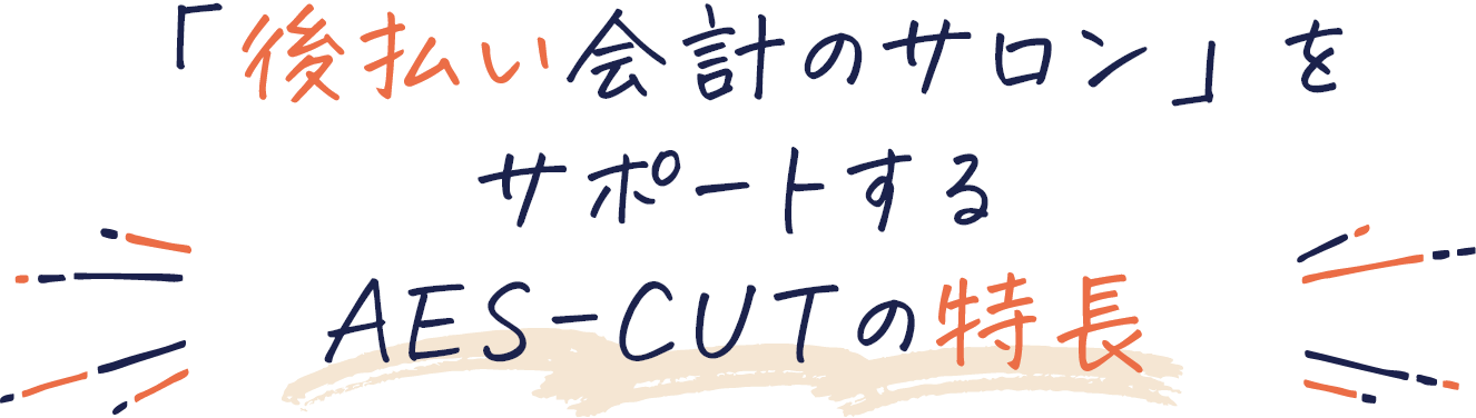 「後払い会計のサロン」をサポートする AES-CUTの特長